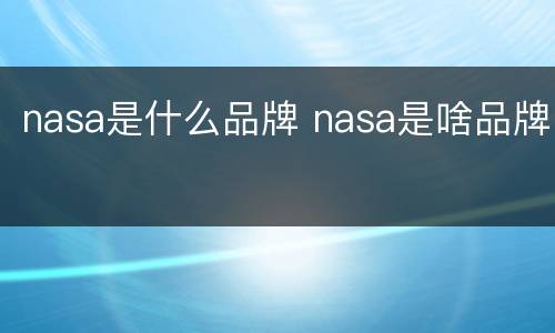 nasa是什么品牌 nasa是啥品牌