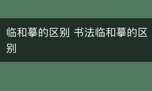 临和摹的区别 书法临和摹的区别