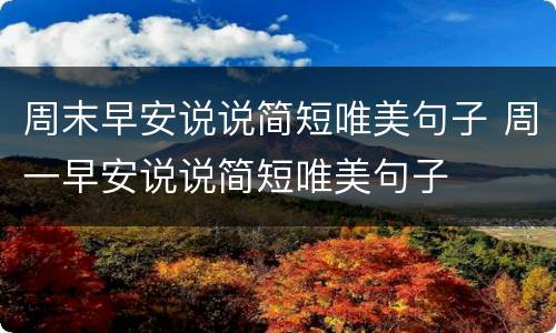 周末早安说说简短唯美句子 周一早安说说简短唯美句子