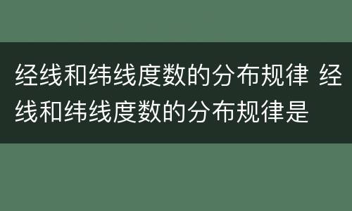 经线和纬线度数的分布规律 经线和纬线度数的分布规律是