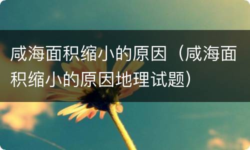 咸海面积缩小的原因（咸海面积缩小的原因地理试题）