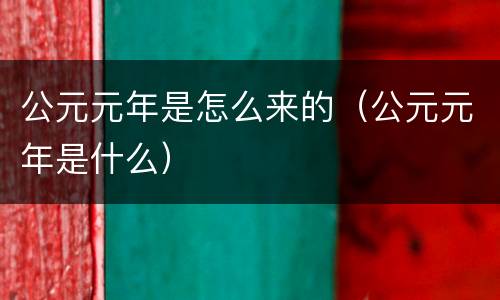 公元元年是怎么来的（公元元年是什么）