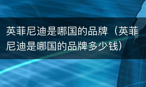 英菲尼迪是哪国的品牌（英菲尼迪是哪国的品牌多少钱）