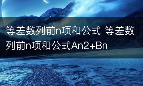 等差数列前n项和公式 等差数列前n项和公式An2+Bn