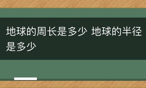 地球的周长是多少 地球的半径是多少