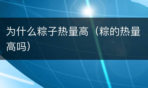 为什么粽子热量高（粽的热量高吗）