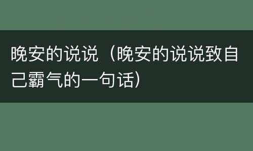 晚安的说说（晚安的说说致自己霸气的一句话）