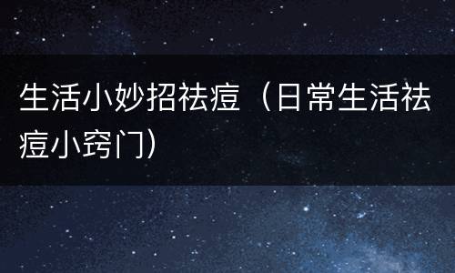 生活小妙招祛痘（日常生活祛痘小窍门）