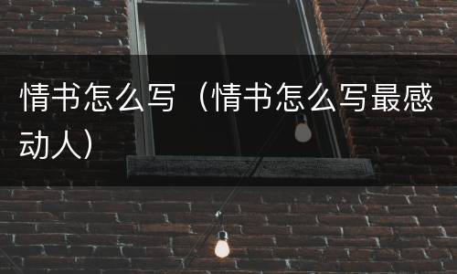 情书怎么写（情书怎么写最感动人）
