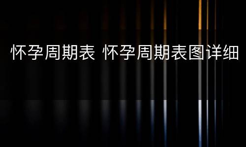 怀孕周期表 怀孕周期表图详细