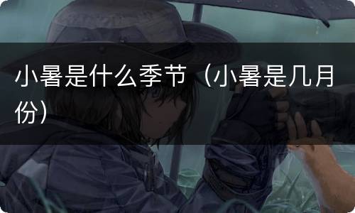 小暑是什么季节（小暑是几月份）