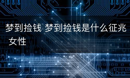 梦到捡钱 梦到捡钱是什么征兆 女性