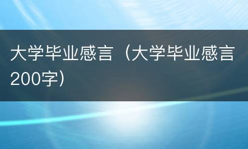 大学毕业感言（大学毕业感言200字）
