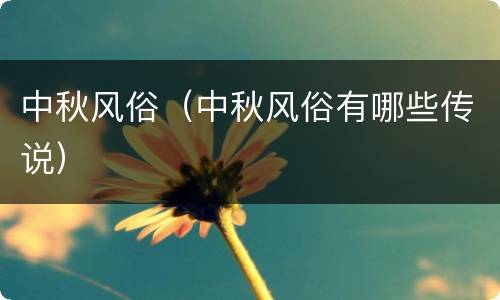 中秋风俗（中秋风俗有哪些传说）