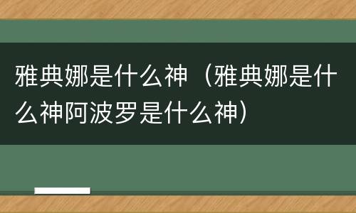 雅典娜是什么神（雅典娜是什么神阿波罗是什么神）