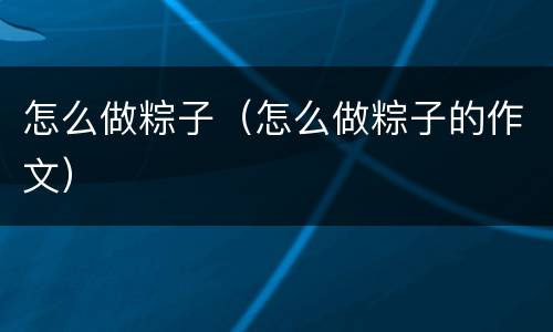 怎么做粽子（怎么做粽子的作文）