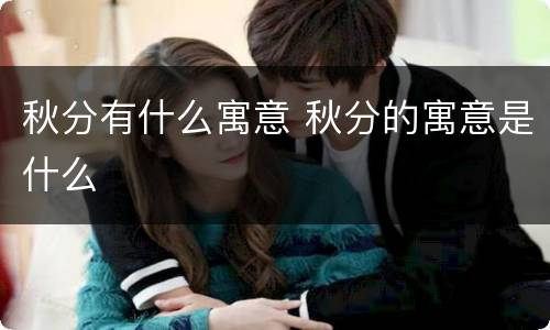 秋分有什么寓意 秋分的寓意是什么