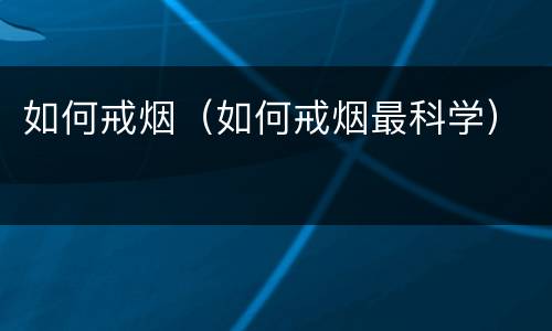 如何戒烟（如何戒烟最科学）