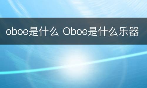 oboe是什么 Oboe是什么乐器