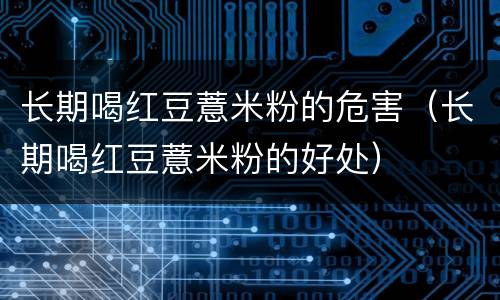 长期喝红豆薏米粉的危害（长期喝红豆薏米粉的好处）