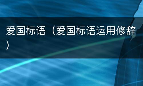 爱国标语（爱国标语运用修辞）