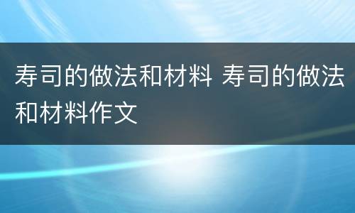 寿司的做法和材料 寿司的做法和材料作文