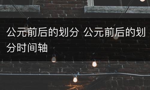 公元前后的划分 公元前后的划分时间轴