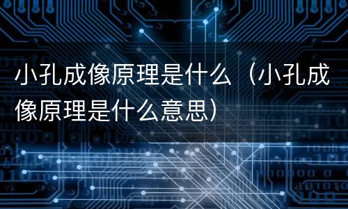 小孔成像原理是什么（小孔成像原理是什么意思）