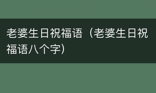 老婆生日祝福语（老婆生日祝福语八个字）
