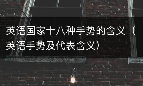 英语国家十八种手势的含义（英语手势及代表含义）