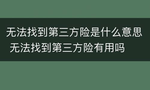 无法找到第三方险是什么意思 无法找到第三方险有用吗