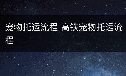 宠物托运流程 高铁宠物托运流程