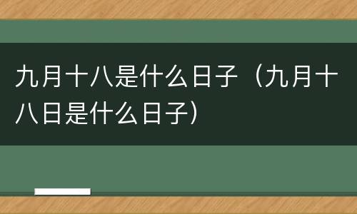 九月十八是什么日子（九月十八日是什么日子）