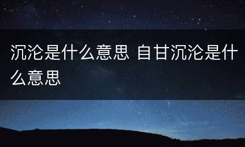 沉沦是什么意思 自甘沉沦是什么意思