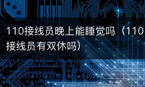 110接线员晚上能睡觉吗（110接线员有双休吗）