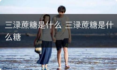 三渌蔗糖是什么 三渌蔗糖是什么糖