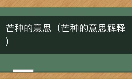 芒种的意思（芒种的意思解释）