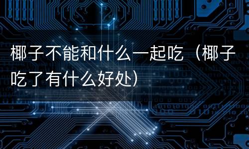椰子不能和什么一起吃（椰子吃了有什么好处）