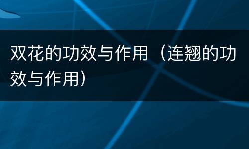 双花的功效与作用（连翘的功效与作用）
