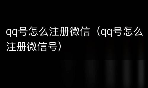 qq号怎么注册微信（qq号怎么注册微信号）