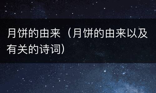 月饼的由来（月饼的由来以及有关的诗词）