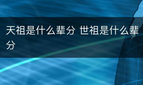 天祖是什么辈分 世祖是什么辈分
