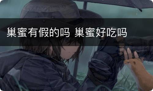 巢蜜有假的吗 巢蜜好吃吗