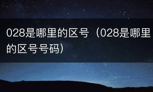 028是哪里的区号（028是哪里的区号号码）
