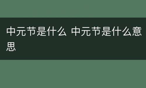 中元节是什么 中元节是什么意思
