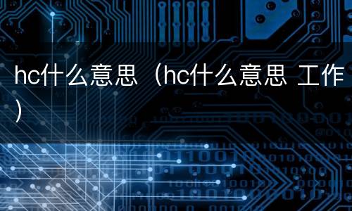 hc什么意思（hc什么意思 工作）