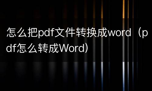 怎么把pdf文件转换成word（pdf怎么转成Word）