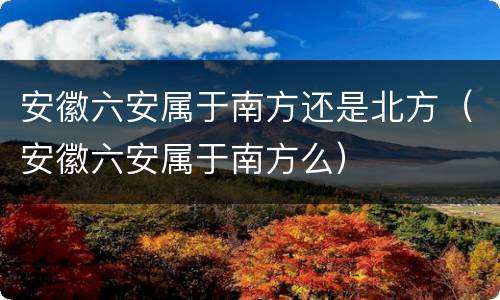安徽六安属于南方还是北方（安徽六安属于南方么）