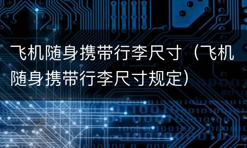 飞机随身携带行李尺寸（飞机随身携带行李尺寸规定）