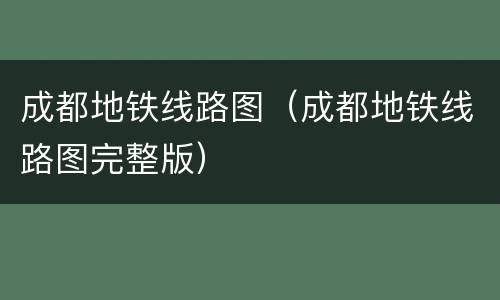 成都地铁线路图（成都地铁线路图完整版）